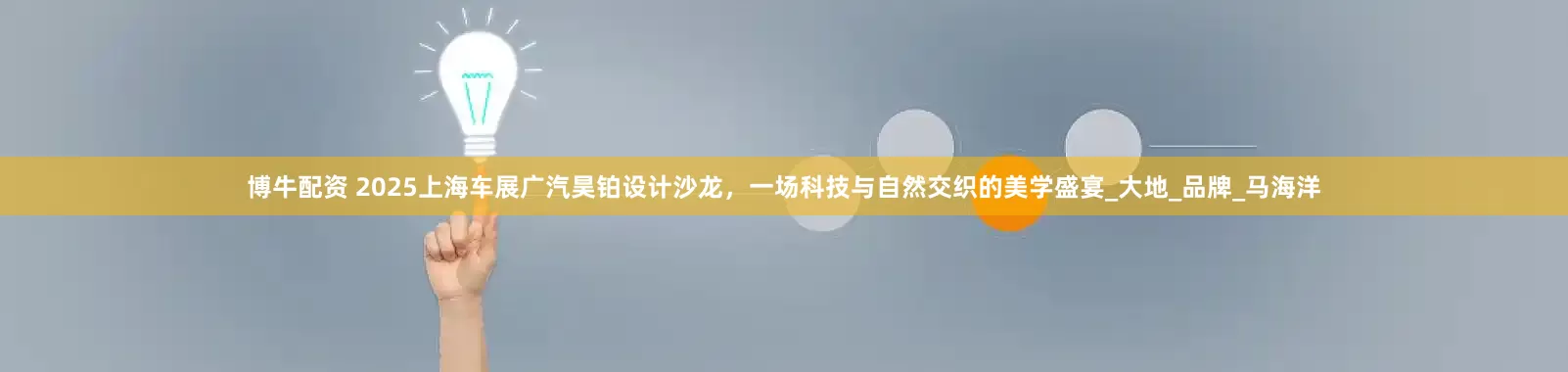 博牛配资 2025上海车展广汽昊铂设计沙龙，一场科技与自然交织的美学盛宴_大地_品牌_马海洋