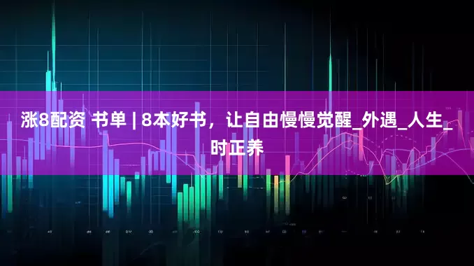 涨8配资 书单 | 8本好书，让自由慢慢觉醒_外遇_人生_时正养