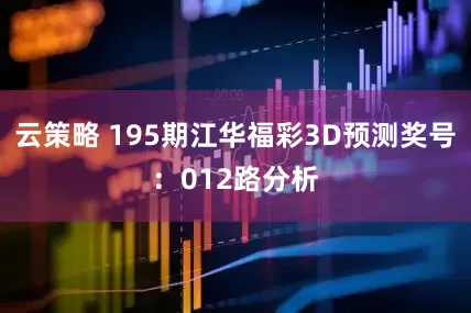 云策略 195期江华福彩3D预测奖号：012路分析